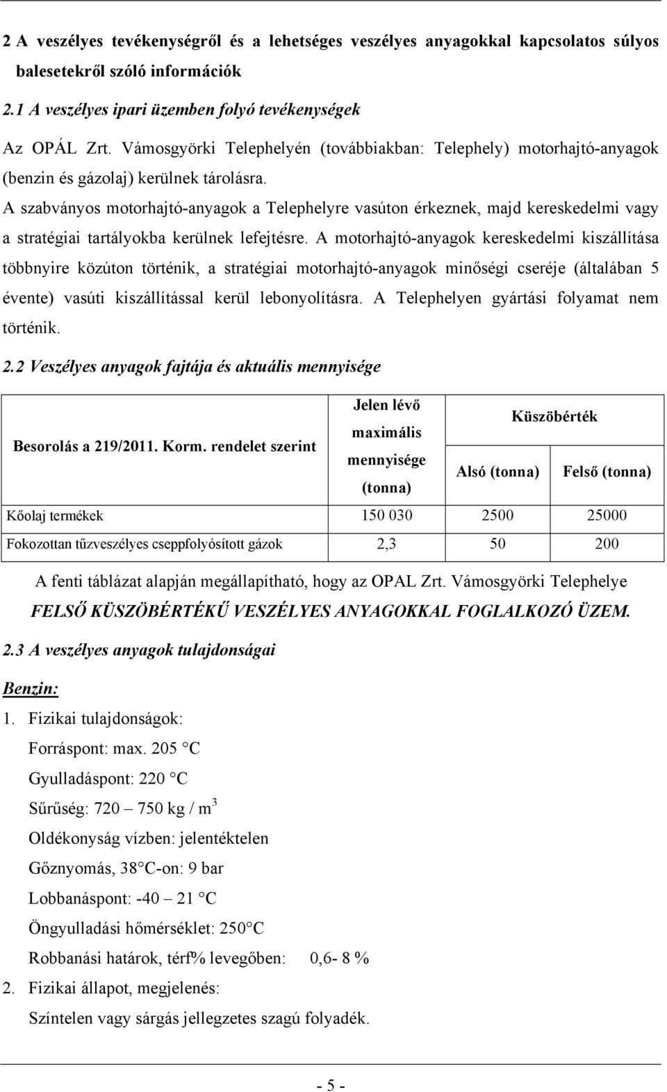 A szabványos motorhajtó-anyagok a Telephelyre vasúton érkeznek, majd kereskedelmi vagy a stratégiai tartályokba kerülnek lefejtésre.