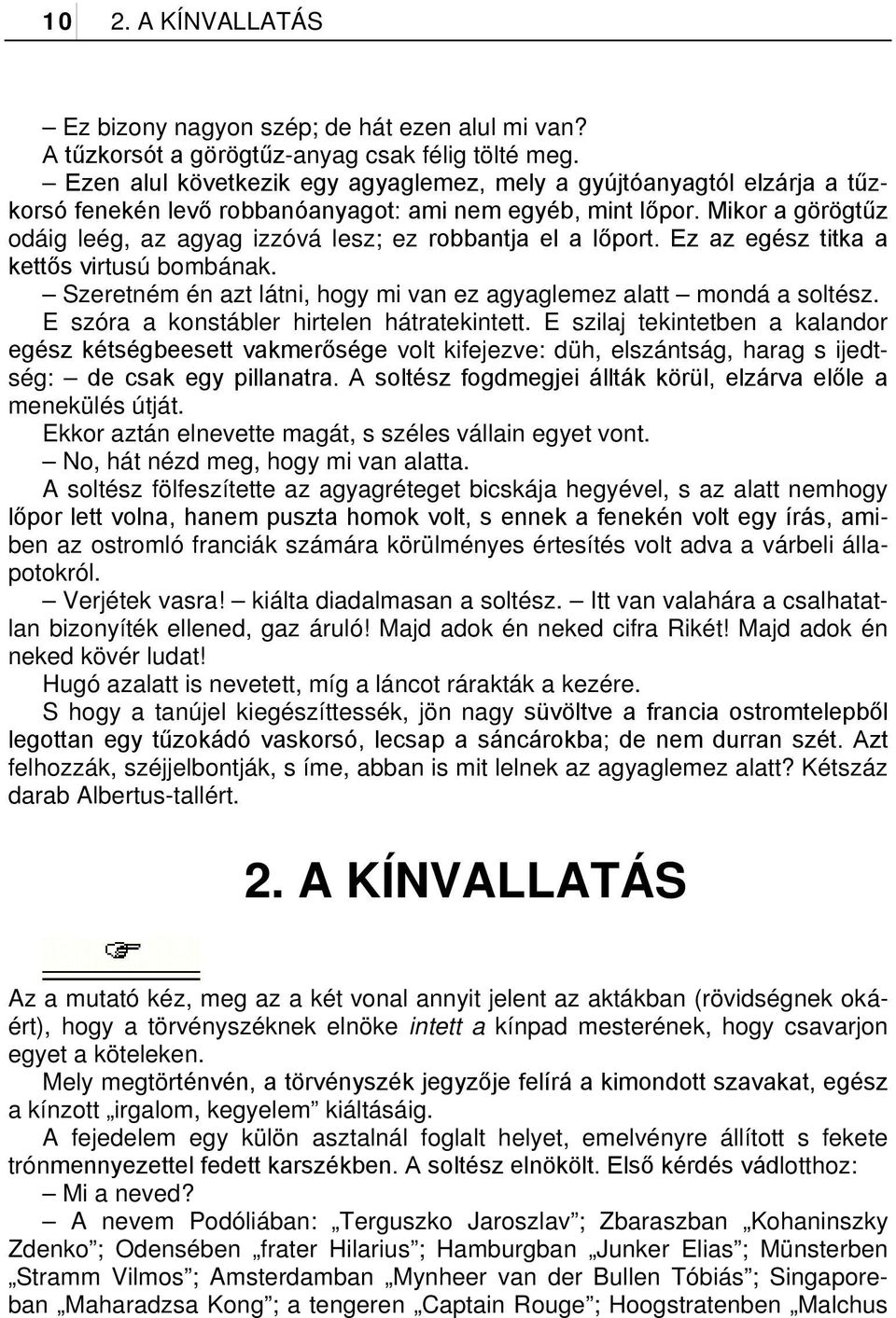 Mikor a görögtűz odáig leég, az agyag izzóvá lesz; ez robbantja el a lőport. Ez az egész titka a kettős virtusú bombának. Szeretném én azt látni, hogy mi van ez agyaglemez alatt mondá a soltész.