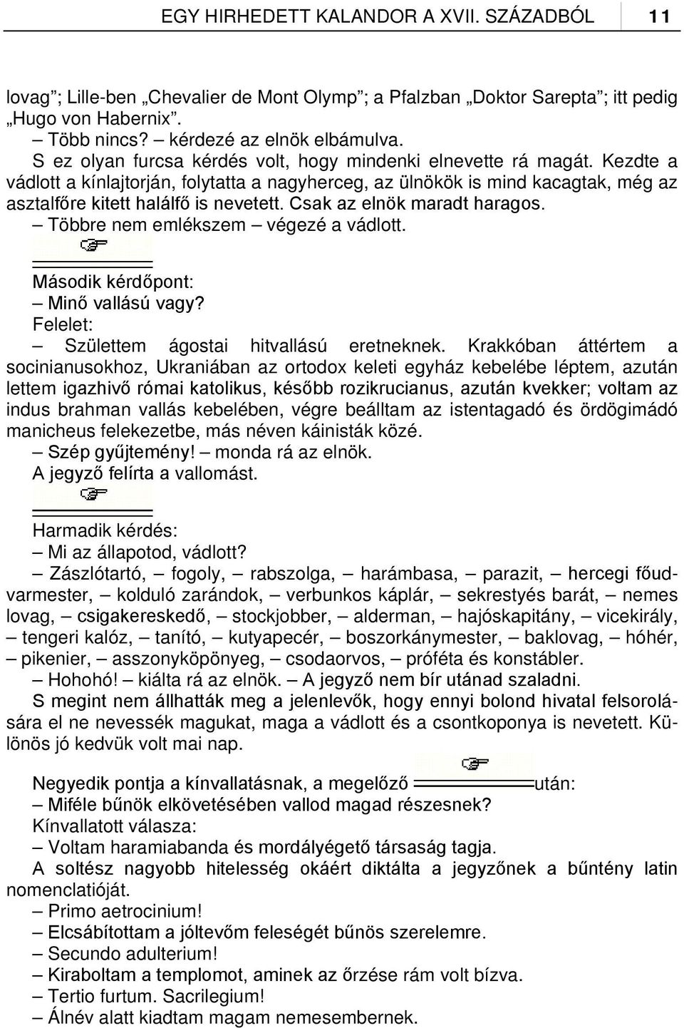 Csak az elnök maradt haragos. Többre nem emlékszem végezé a vádlott. Második kérdőpont: Minő vallású vagy? Felelet: Születtem ágostai hitvallású eretneknek.