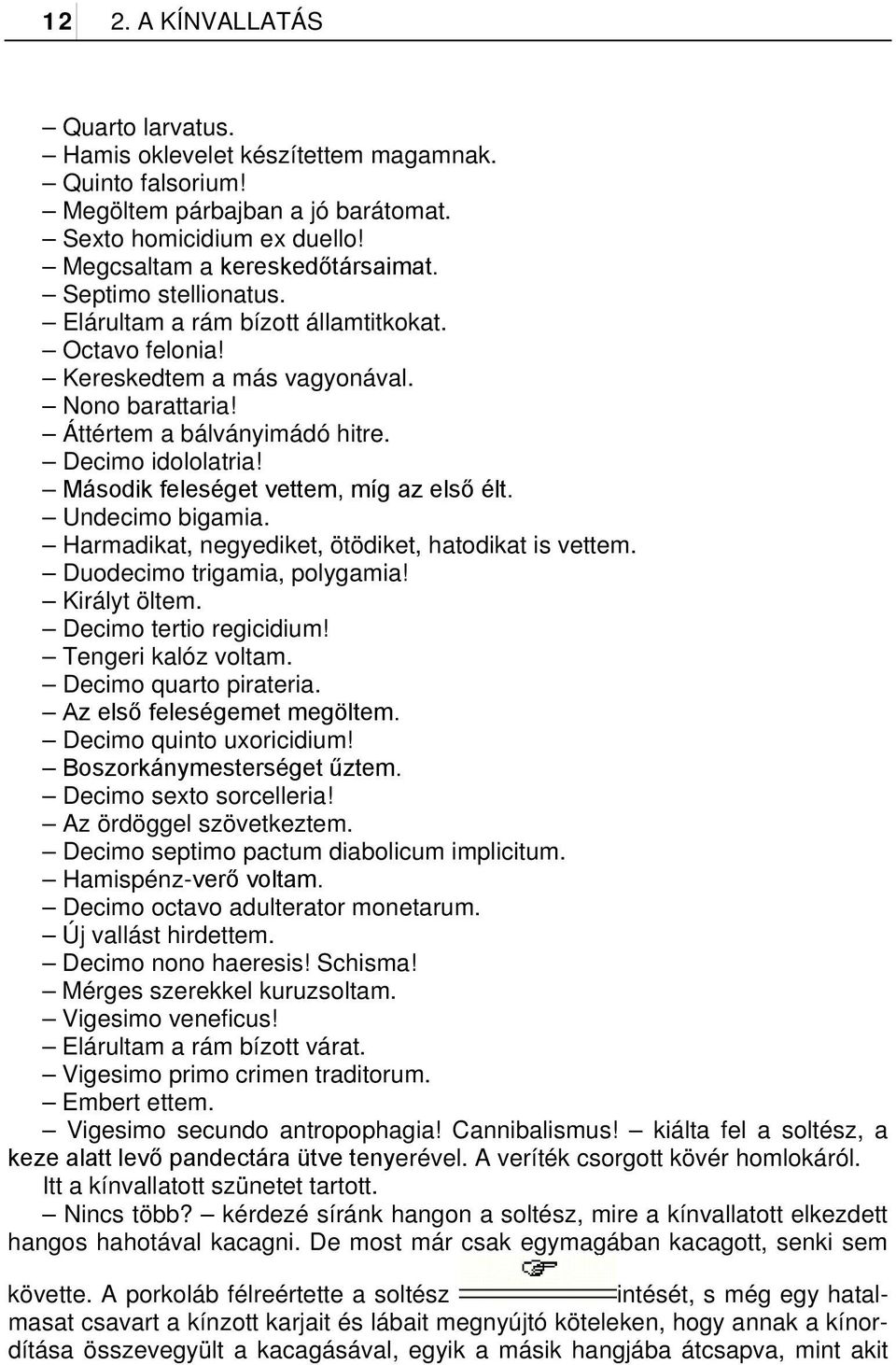 Második feleséget vettem, míg az első élt. Undecimo bigamia. Harmadikat, negyediket, ötödiket, hatodikat is vettem. Duodecimo trigamia, polygamia! Királyt öltem. Decimo tertio regicidium!