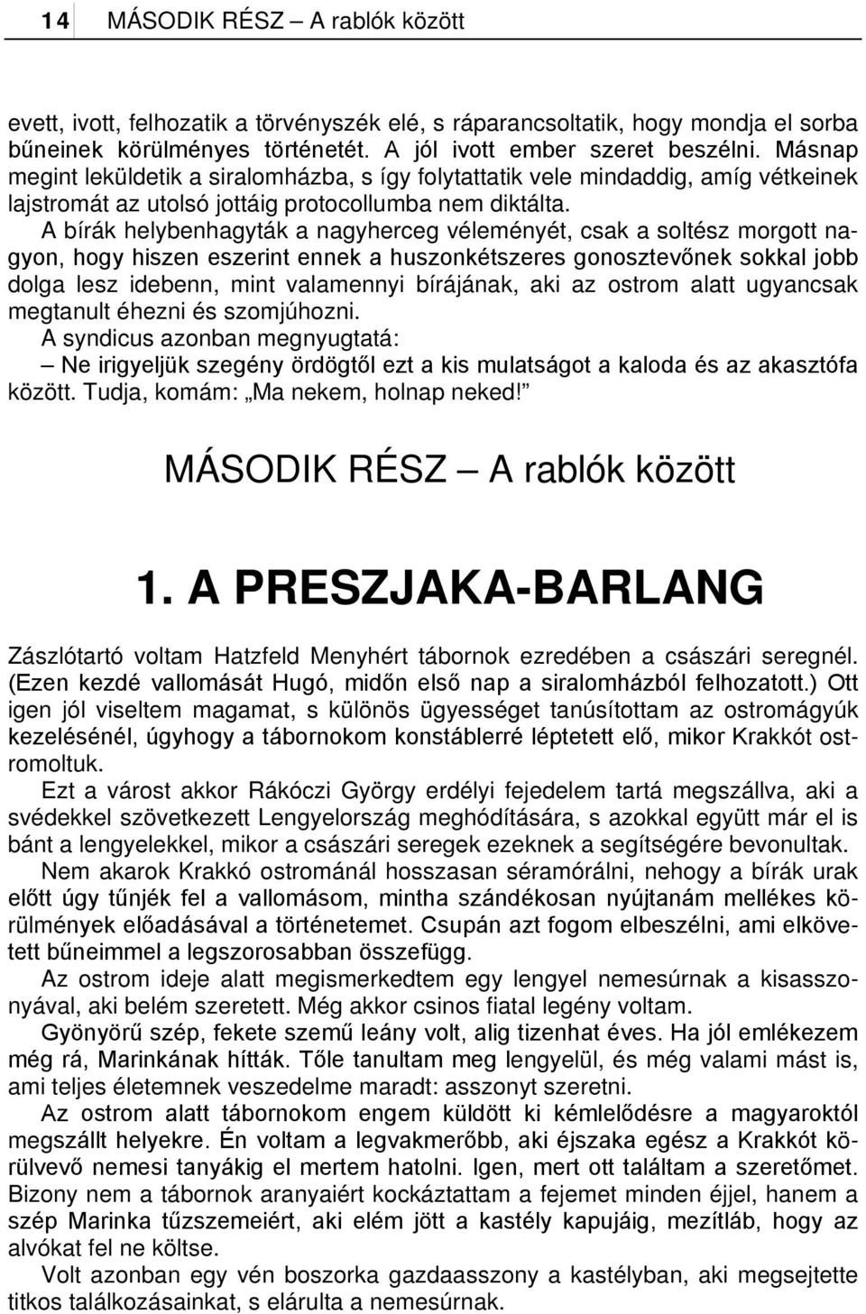 A bírák helybenhagyták a nagyherceg véleményét, csak a soltész morgott nagyon, hogy hiszen eszerint ennek a huszonkétszeres gonosztevőnek sokkal jobb dolga lesz idebenn, mint valamennyi bírájának,