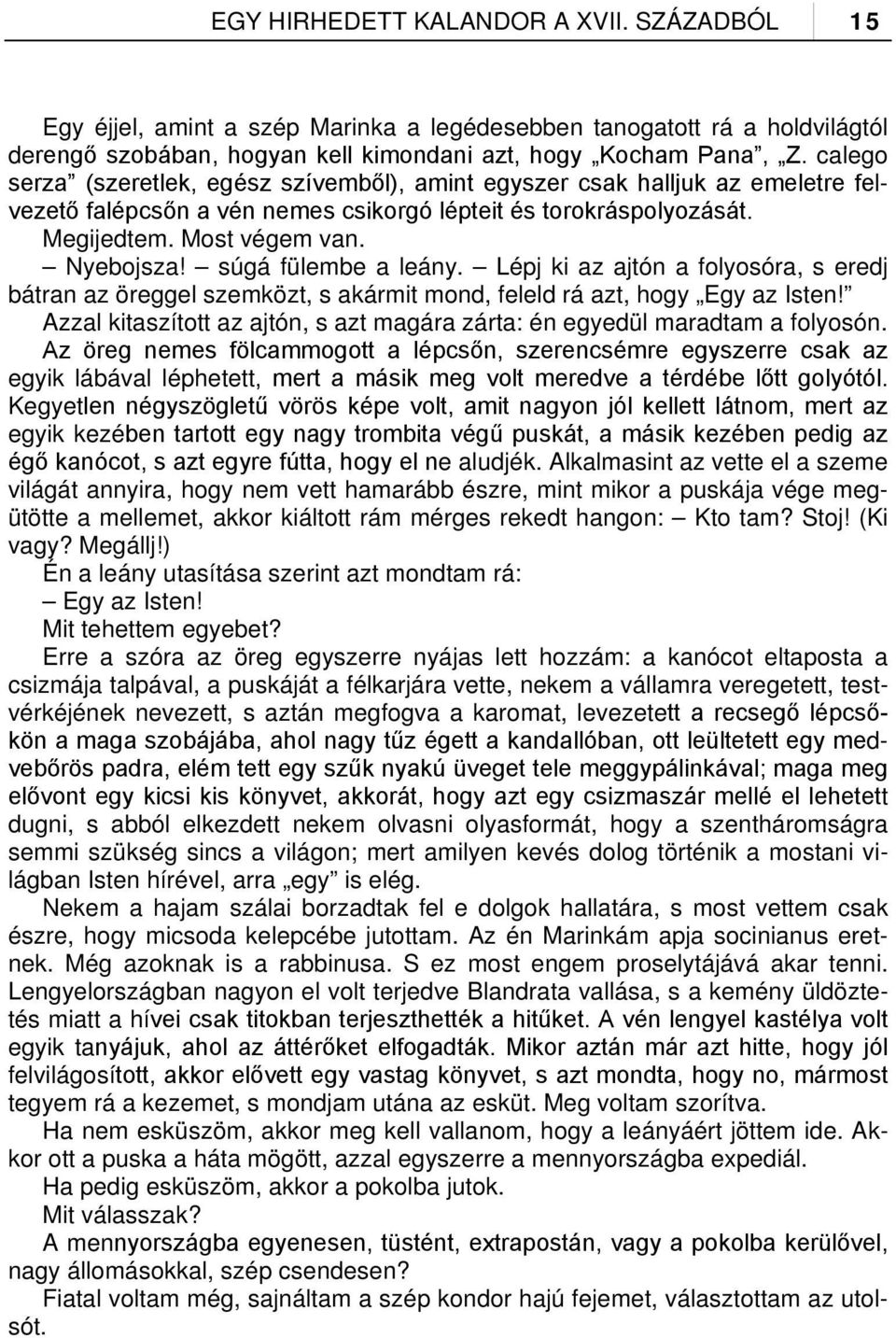 súgá fülembe a leány. Lépj ki az ajtón a folyosóra, s eredj bátran az öreggel szemközt, s akármit mond, feleld rá azt, hogy Egy az Isten!