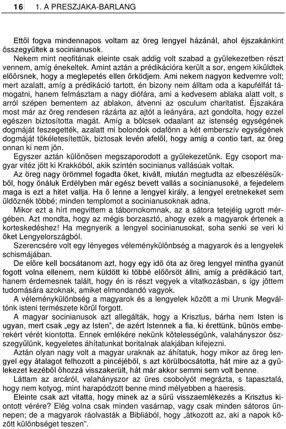 Ami nekem nagyon kedvemre volt; mert azalatt, amíg a prédikáció tartott, én bizony nem álltam oda a kapufélfát támogatni, hanem felmásztam a nagy diófára, ami a kedvesem ablaka alatt volt, s arról