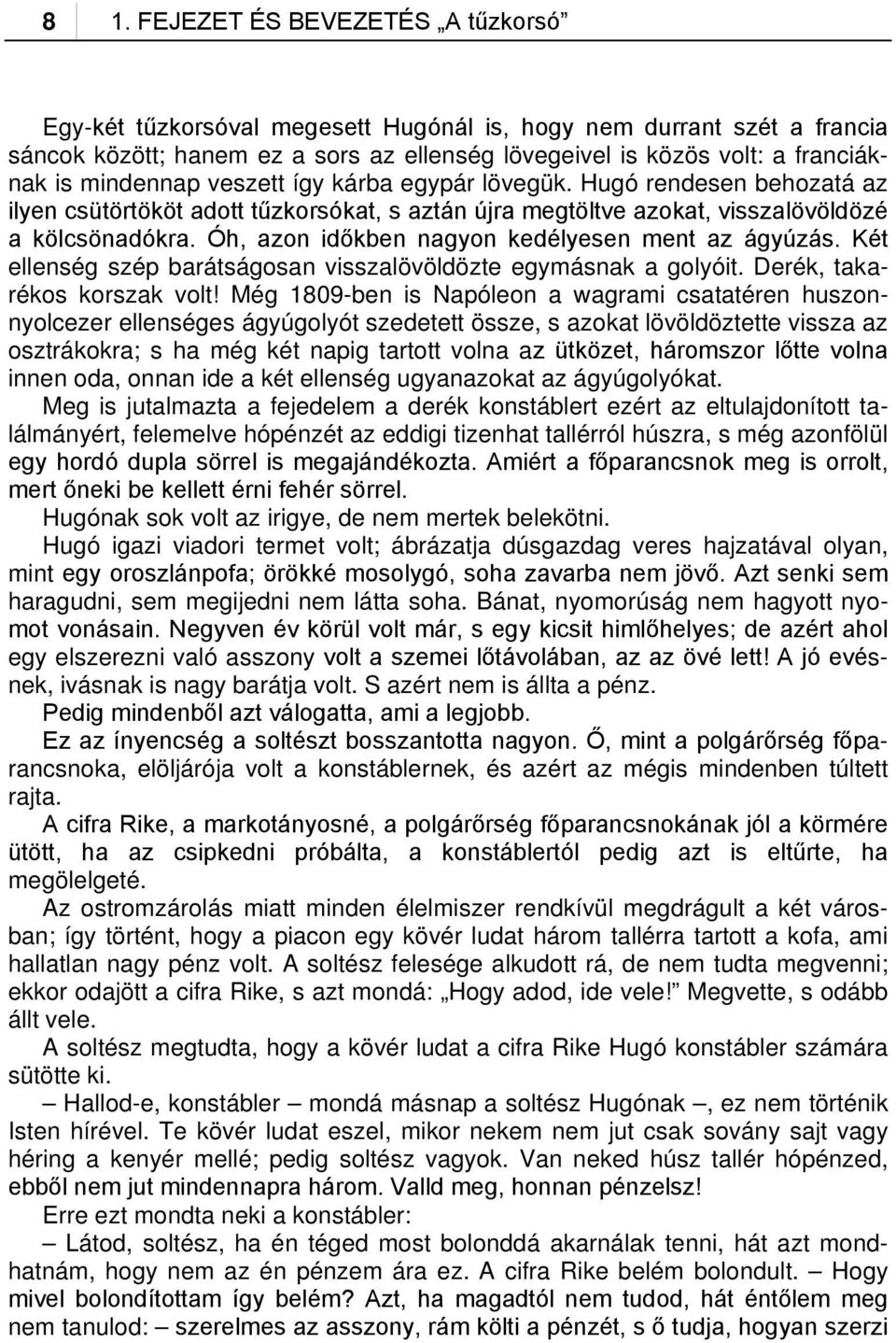 Óh, azon időkben nagyon kedélyesen ment az ágyúzás. Két ellenség szép barátságosan visszalövöldözte egymásnak a golyóit. Derék, takarékos korszak volt!