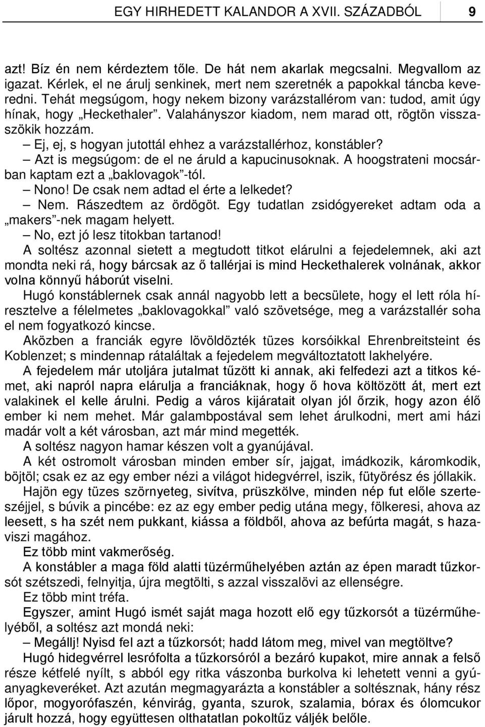 Valahányszor kiadom, nem marad ott, rögtön visszaszökik hozzám. Ej, ej, s hogyan jutottál ehhez a varázstallérhoz, konstábler? Azt is megsúgom: de el ne áruld a kapucinusoknak.