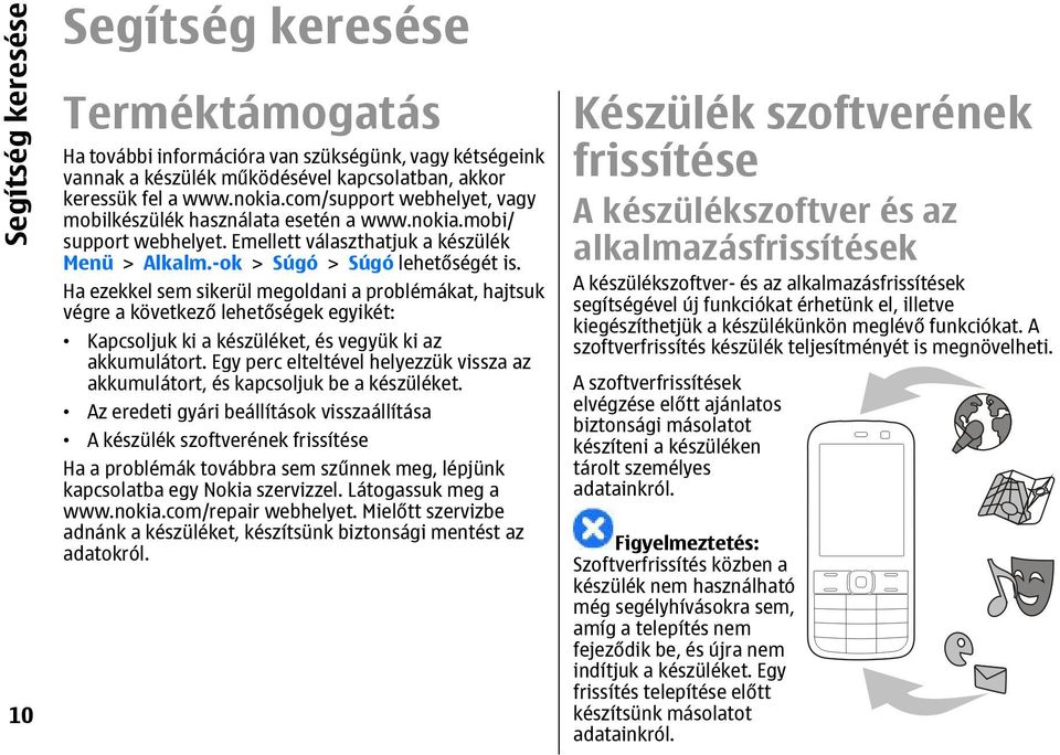 Ha ezekkel sem sikerül megoldani a problémákat, hajtsuk végre a következő lehetőségek egyikét: Kapcsoljuk ki a készüléket, és vegyük ki az akkumulátort.