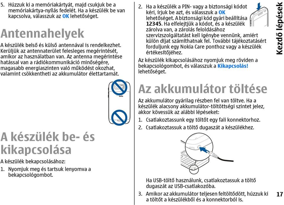 Az antenna megérintése hatással van a rádiókommunikáció minőségére, magasabb energiaszinten való működést okozhat, valamint csökkentheti az akkumulátor élettartamát.