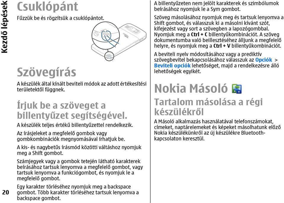 A kis- és nagybetűs írásmód közötti váltáshoz nyomjuk meg a Shift gombot.