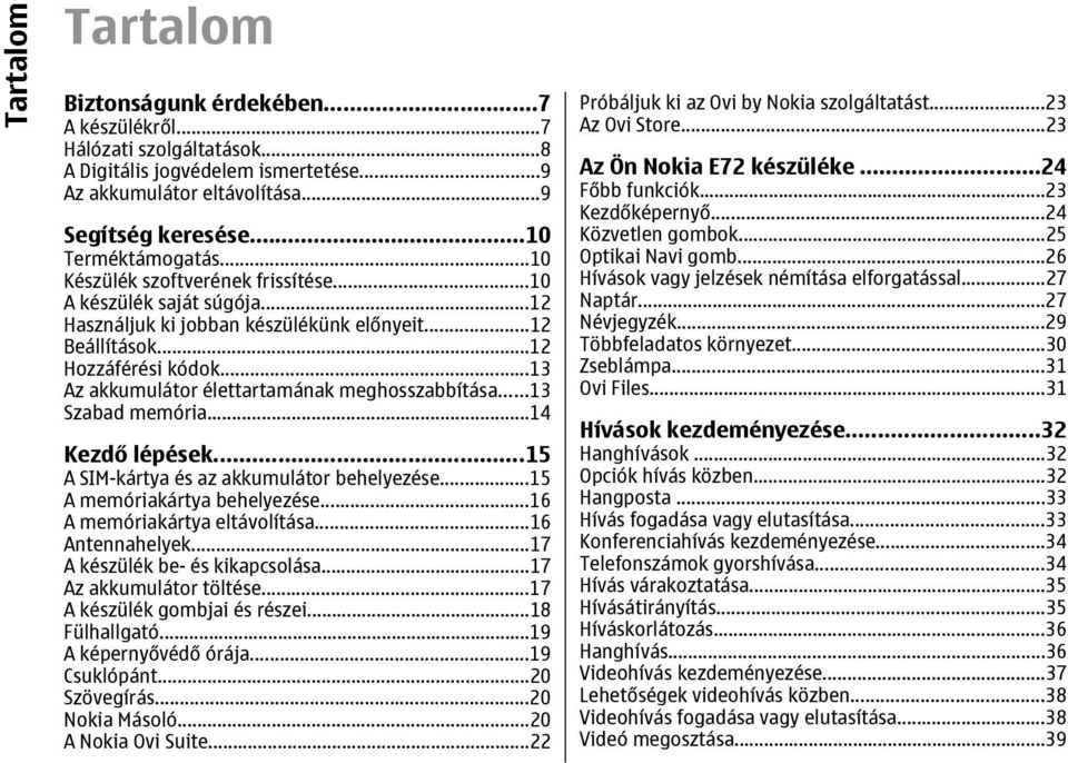 ..13 Az akkumulátor élettartamának meghosszabbítása...13 Szabad memória...14 Kezdő lépések...15 A SIM-kártya és az akkumulátor behelyezése...15 A memóriakártya behelyezése.