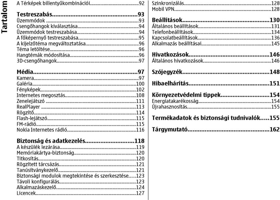 ..114 Flash-lejátszó...115 FM-rádió...115 Nokia Internetes rádió...116 Biztonság és adatkezelés...118 A készülék lezárása...119 Memóriakártya-biztonság...120 Titkosítás...120 Rögzített tárcsázás.