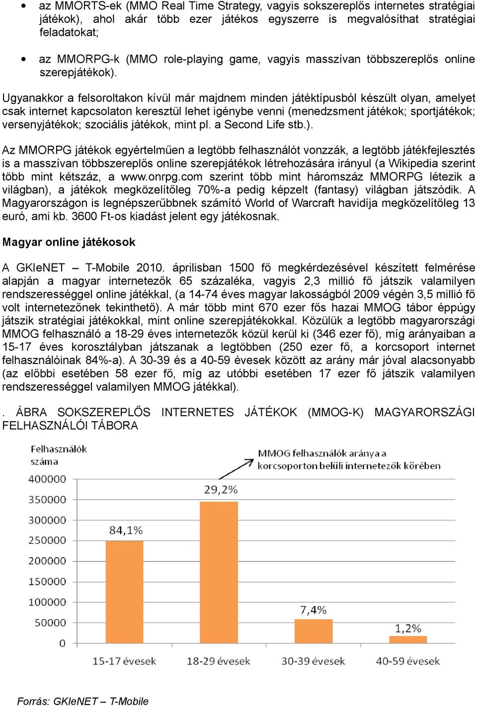 Ugyanakkor a felsoroltakon kívül már majdnem minden játéktípusból készült olyan, amelyet csak internet kapcsolaton keresztül lehet igénybe venni (menedzsment játékok; sportjátékok; versenyjátékok;