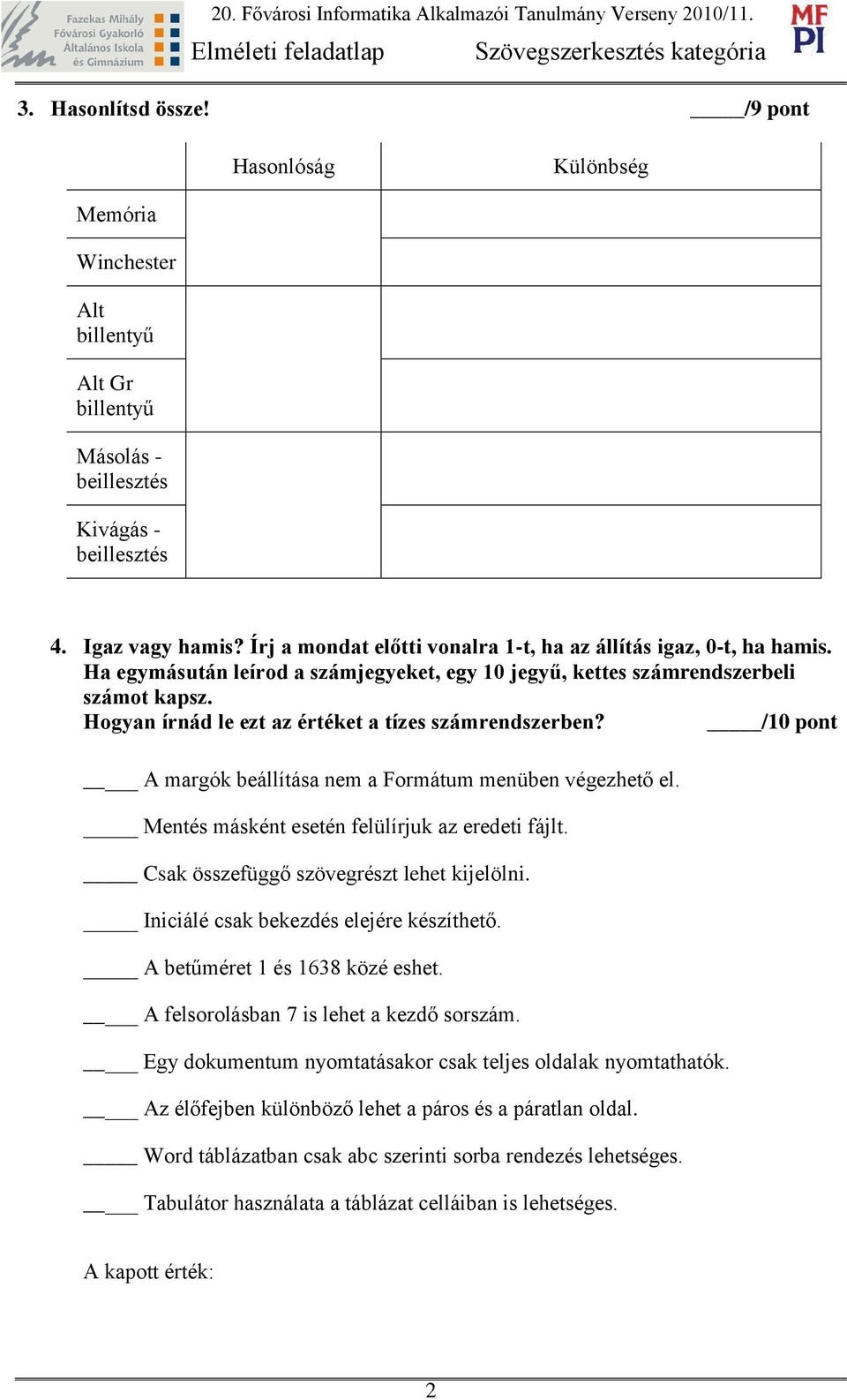 Írj a mondat előtti vonalra 1-t, ha az állítás igaz, 0-t, ha hamis. Ha egymásután leírod a számjegyeket, egy 10 jegyű, kettes számrendszerbeli számot kapsz.