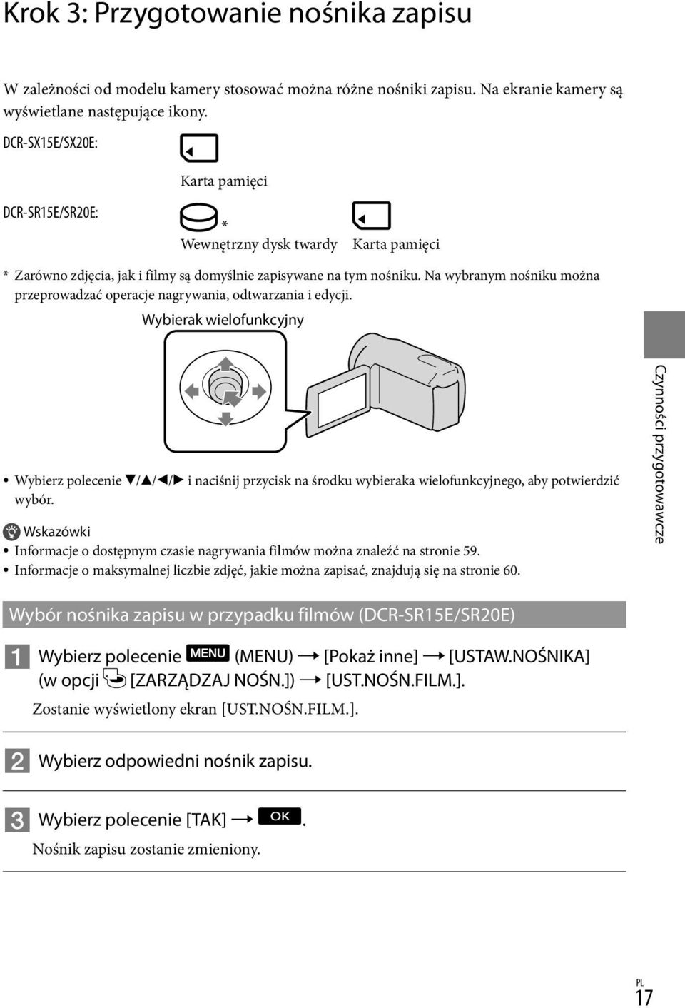 Na wybranym nośniku można przeprowadzać operacje nagrywania, odtwarzania i edycji.