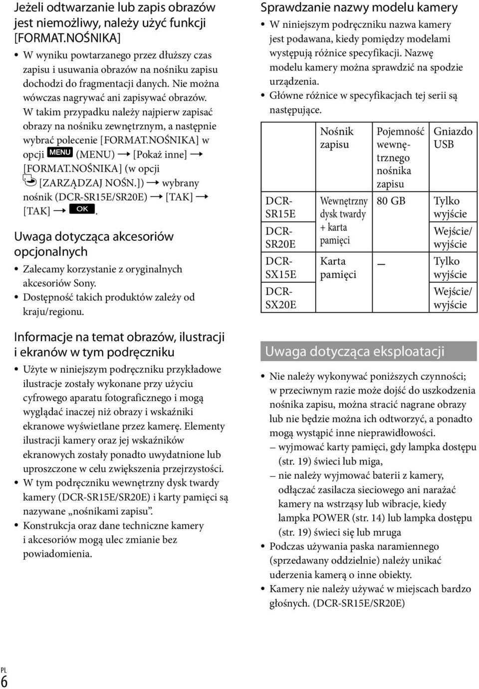 W takim przypadku należy najpierw zapisać obrazy na nośniku zewnętrznym, a następnie wybrać polecenie [FORMAT.NOŚNIKA] w opcji (MENU) [Pokaż inne] [FORMAT.NOŚNIKA] (w opcji [ZARZĄDZAJ NOŚN.