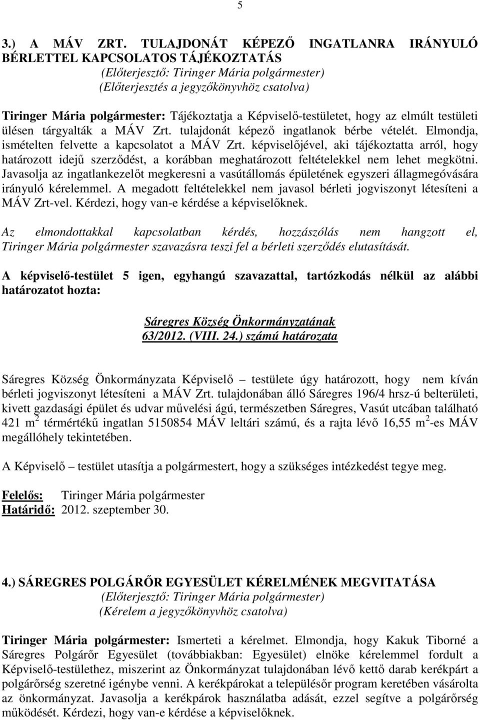 testületi ülésen tárgyalták a MÁV Zrt. tulajdonát képező ingatlanok bérbe vételét. Elmondja, ismételten felvette a kapcsolatot a MÁV Zrt.