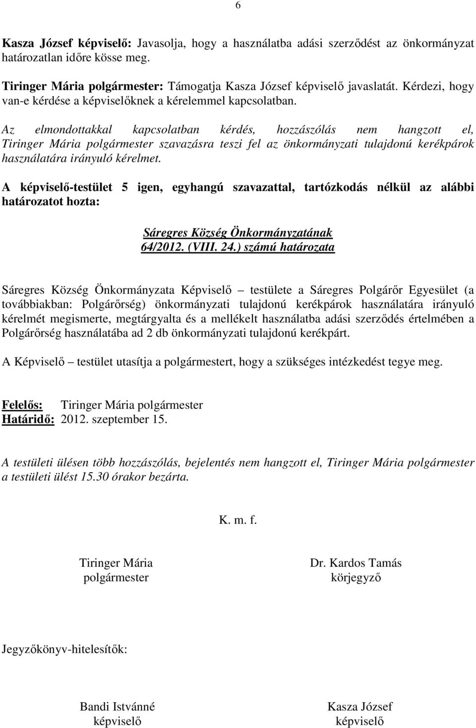 Az elmondottakkal kapcsolatban kérdés, hozzászólás nem hangzott el, Tiringer Mária polgármester szavazásra teszi fel az önkormányzati tulajdonú kerékpárok használatára irányuló kérelmet.