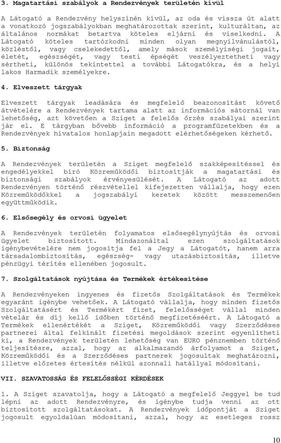 A Látogató köteles tartózkodni minden olyan megnyilvánulástól, közléstől, vagy cselekedettől, amely mások személyiségi jogait, életét, egészségét, vagy testi épségét veszélyeztetheti vagy sértheti,