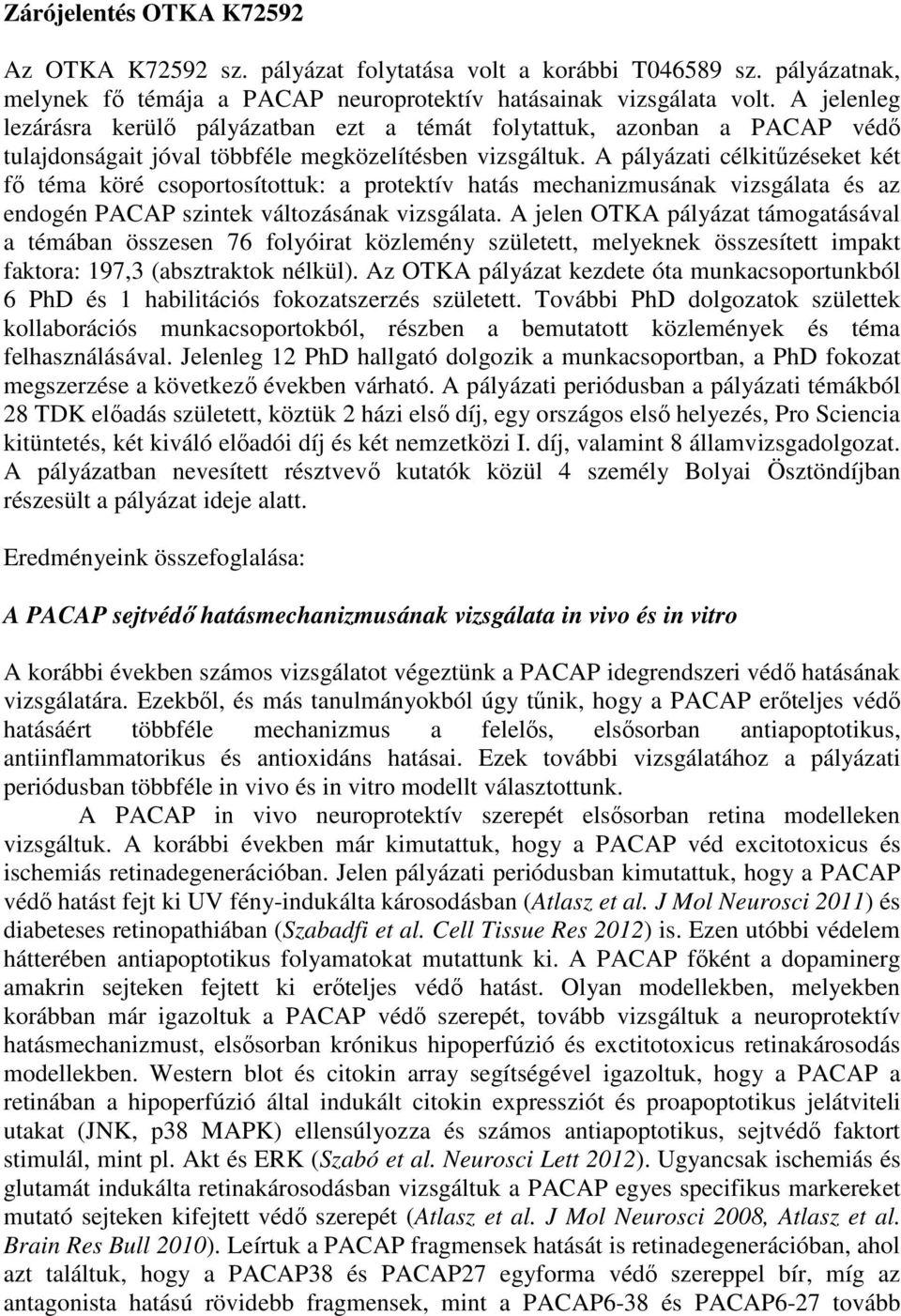 A pályázati célkitűzéseket két fő téma köré csoportosítottuk: a protektív hatás mechanizmusának vizsgálata és az endogén PACAP szintek változásának vizsgálata.