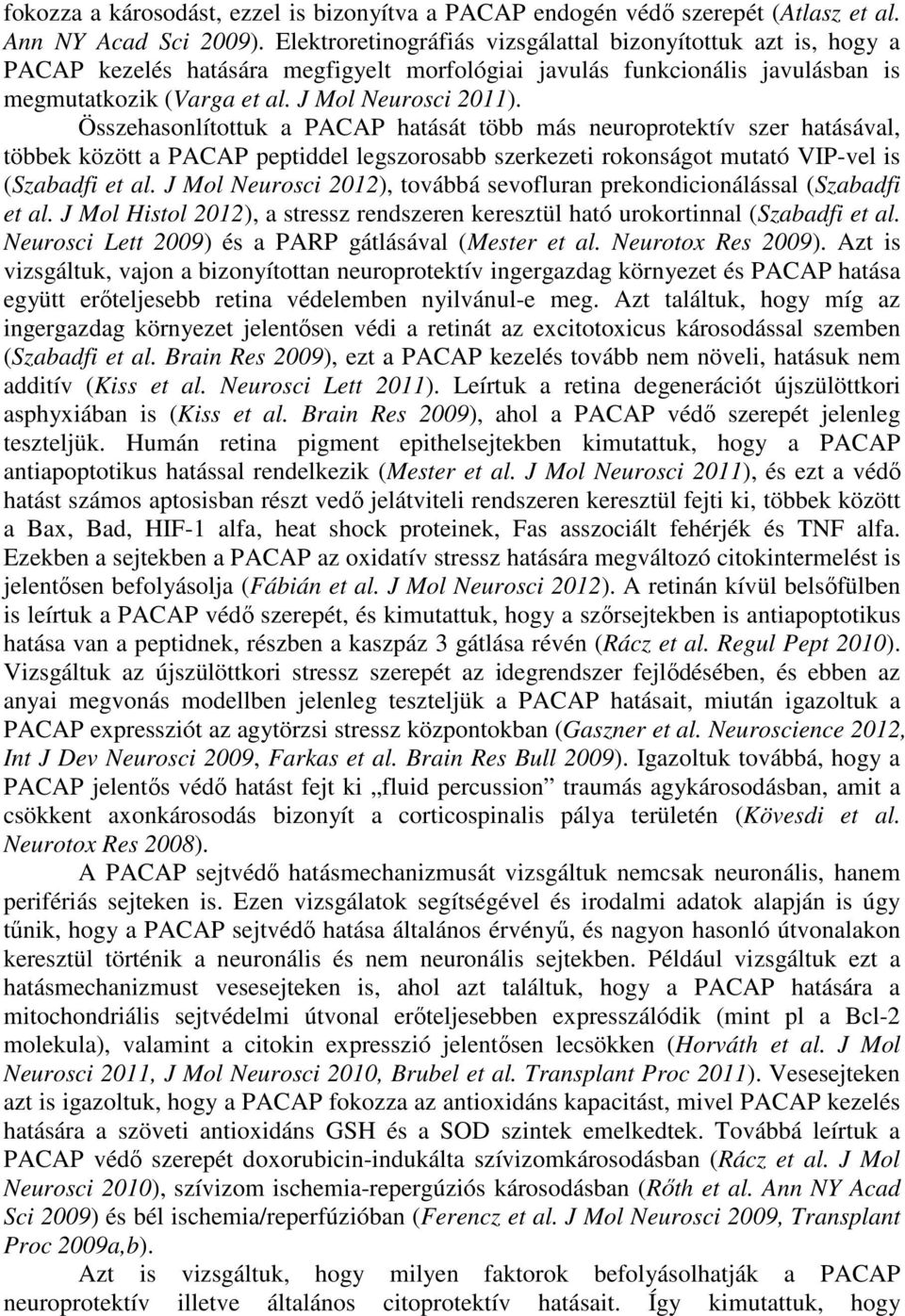 Összehasonlítottuk a PACAP hatását több más neuroprotektív szer hatásával, többek között a PACAP peptiddel legszorosabb szerkezeti rokonságot mutató VIP-vel is (Szabadfi et al.