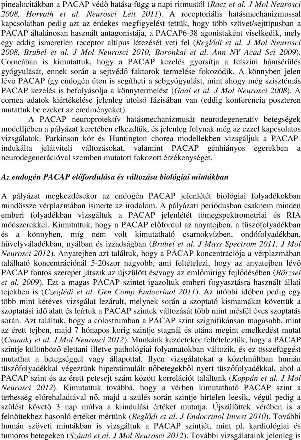 viselkedik, mely egy eddig ismeretlen receptor altípus létezését veti fel (Reglődi et al. J Mol Neurosci 2008, Brubel et al. J Mol Neurosci 2010, Boronkai et al. Ann NY Acad Sci 2009).