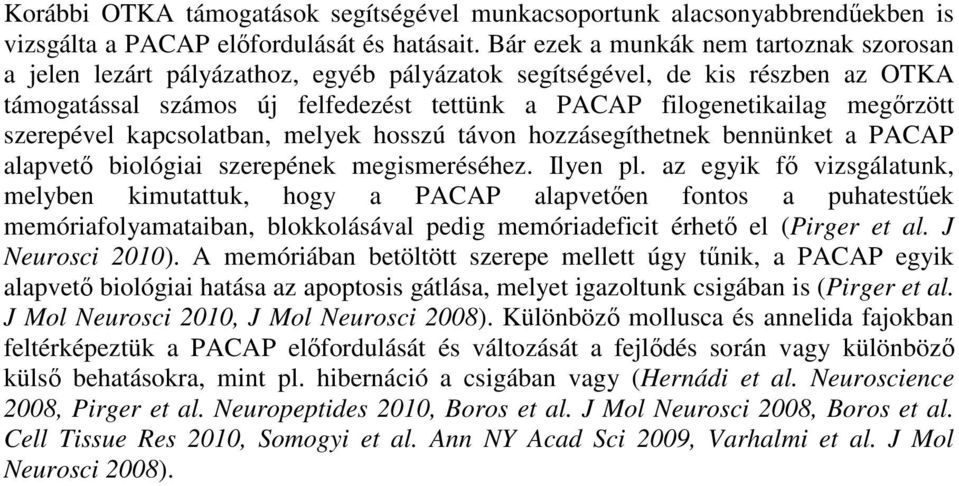 megőrzött szerepével kapcsolatban, melyek hosszú távon hozzásegíthetnek bennünket a PACAP alapvető biológiai szerepének megismeréséhez. Ilyen pl.