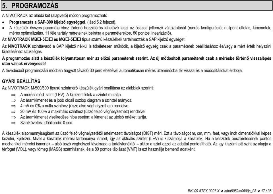 beírása a paraméterekbe, 80 pontos linearizáció). Az NIVOTRACK MB -5 és MG -5 típus számú készülékek tartalmazzák a SAP kijelző egységet.