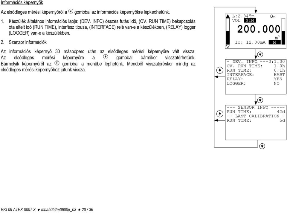 Szenzor információk Az információs képernyő 30 másodperc után az elsődleges mérési képernyőre vált vissza. Io: 12.00mA M Az elsődleges mérési képernyőre a gombbal bármikor visszatérhetünk.
