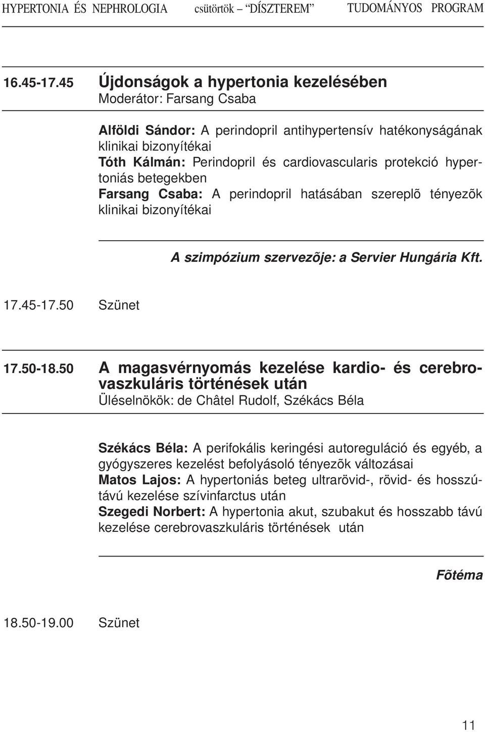 protekció hypertoniás betegekben Farsang Csaba: A perindopril hatásában szereplõ tényezõk klinikai bizonyítékai A szimpózium szervezõje: a Servier Hungária Kft. 17.45-17.50 Szünet 17.50-18.