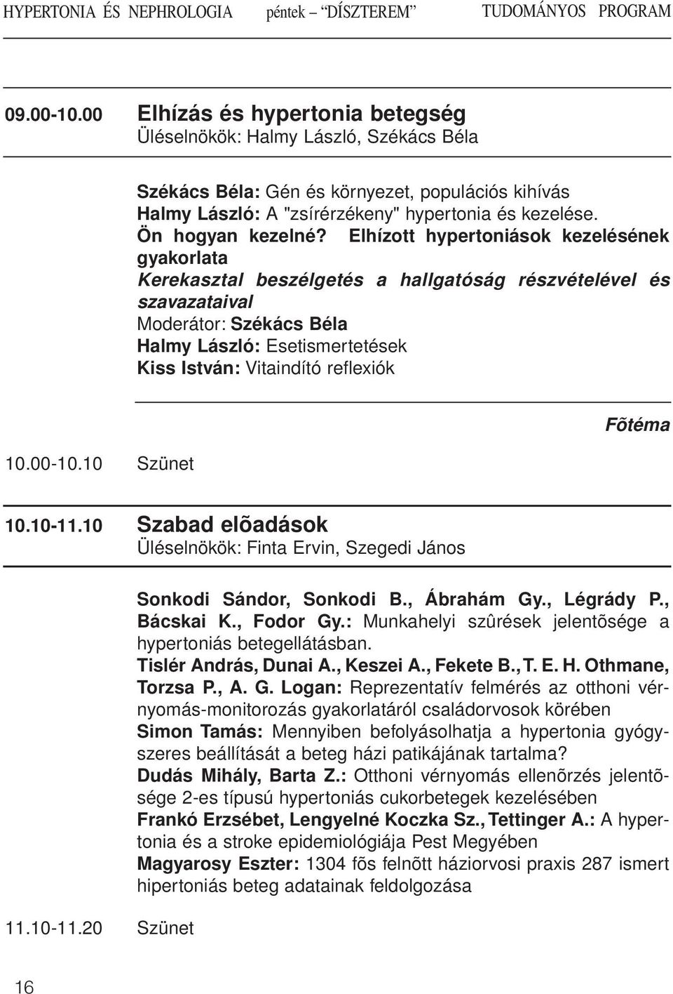 Elhízott hypertoniások kezelésének gyakorlata Kerekasztal beszélgetés a hallgatóság részvételével és szavazataival Moderátor: Székács Béla Halmy László: Esetismertetések Kiss István: Vitaindító