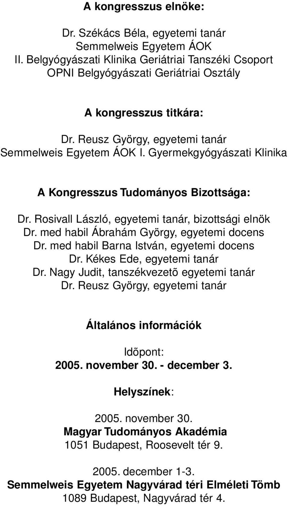 med habil Ábrahám György, egyetemi docens Dr. med habil Barna István, egyetemi docens Dr. Kékes Ede, egyetemi tanár Dr. Nagy Judit, tanszékvezetõ egyetemi tanár Dr.