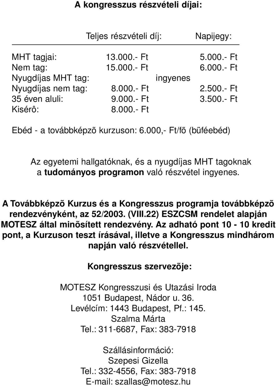 000,- Ft/fõ (büféebéd) Az egyetemi hallgatóknak, és a nyugdíjas MHT tagoknak a tudományos programon való részvétel ingyenes.