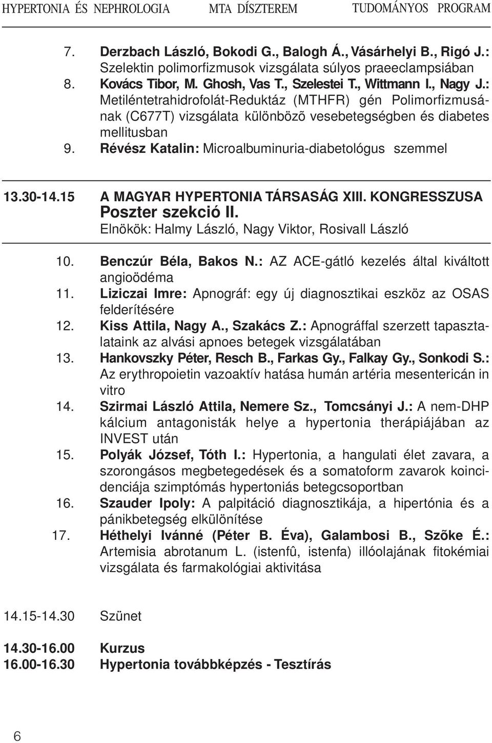 Révész Katalin: Microalbuminuria-diabetológus szemmel 13.30-14.15 A MAGYAR HYPERTONIA TÁRSASÁG XIII. KONGRESSZUSA Poszter szekció II. Elnökök: Halmy László, Nagy Viktor, Rosivall László 10.