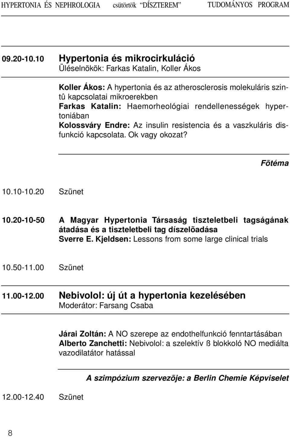 rendellenességek hypertoniában Kolossváry Endre: Az insulin resistencia és a vaszkuláris disfunkció kapcsolata. Ok vagy okozat? Fõtéma 10.10-10.20 Szünet 10.