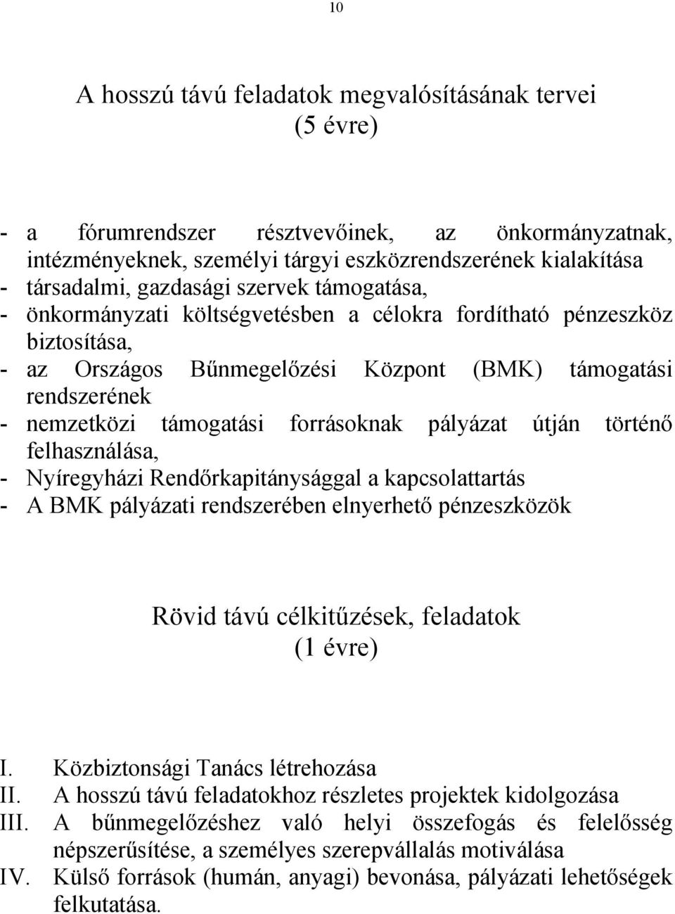 pályázat útján történő felhasználása, - Nyíregyházi Rendőrkapitánysággal a kapcsolattartás - A BMK pályázati rendszerében elnyerhető pénzeszközök Rövid távú célkitűzések, feladatok (1 évre) I.