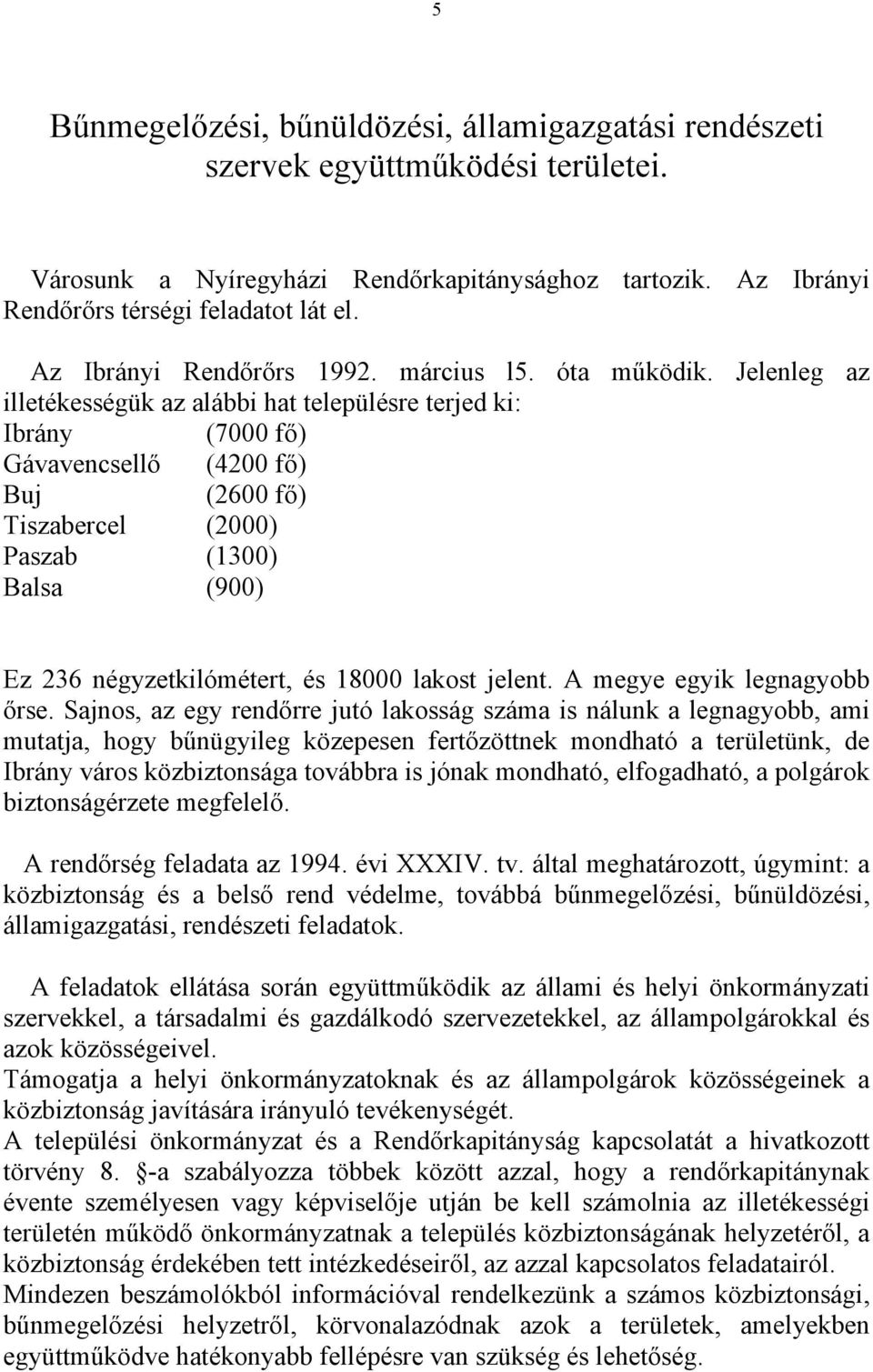 Jelenleg az illetékességük az alábbi hat településre terjed ki: Ibrány (7000 fő) Gávavencsellő (4200 fő) Buj (2600 fő) Tiszabercel (2000) Paszab (1300) Balsa (900) Ez 236 négyzetkilómétert, és 18000