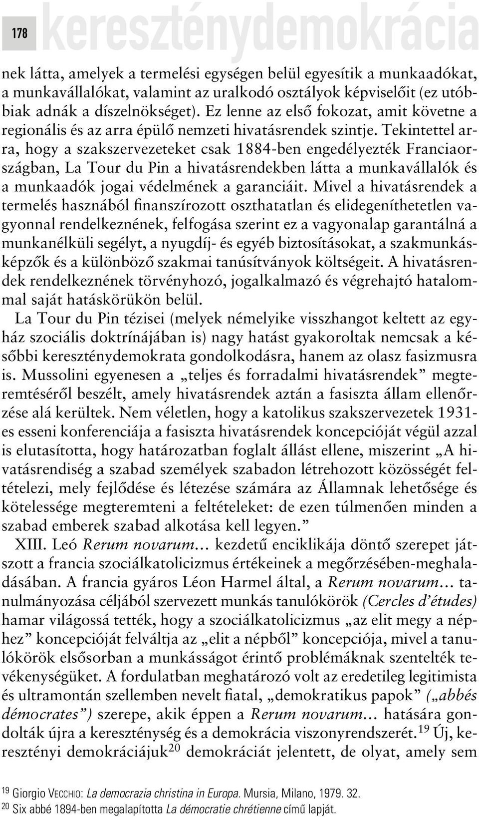 Tekintettel arra, hogy a szakszervezeteket csak 1884-ben engedélyezték Franciaországban, La Tour du Pin a hivatásrendekben látta a munkavállalók és a munkaadók jogai védelmének a garanciáit.