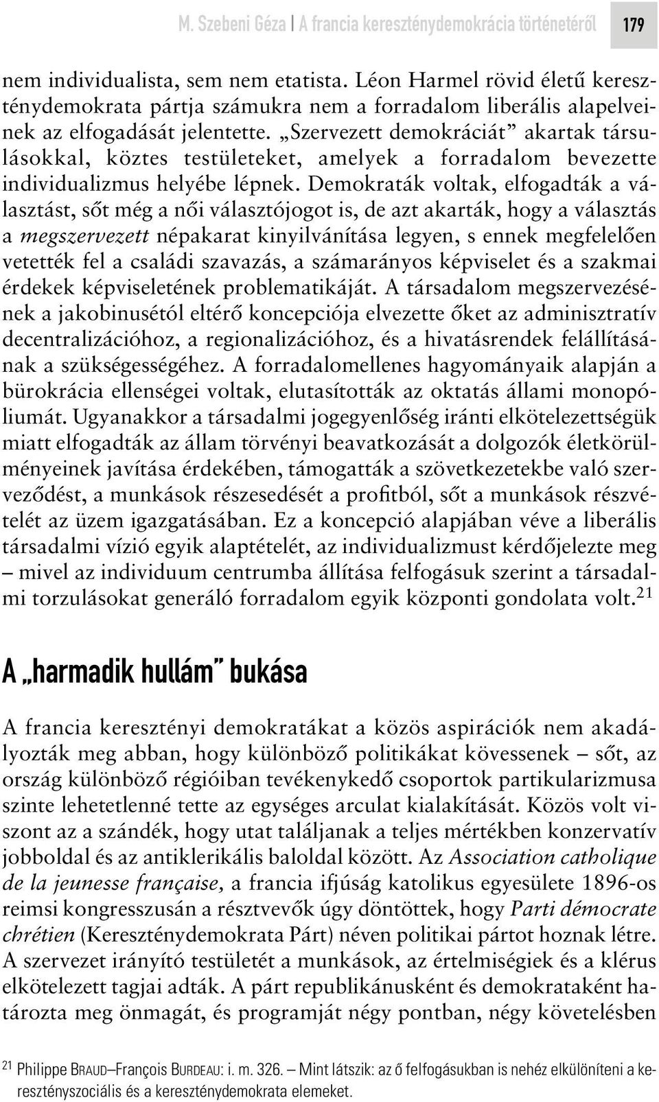 Szervezett demokráciát akartak társulásokkal, köztes testületeket, amelyek a forradalom bevezette individualizmus helyébe lépnek.