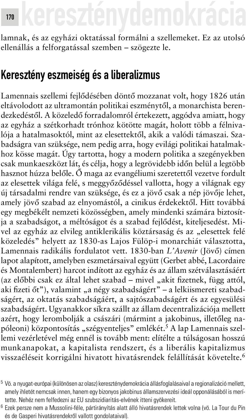 A közeledô forradalomról értekezett, aggódva amiatt, hogy az egyház a szétkorhadt trónhoz kötötte magát, holott több a félnivalója a hatalmasoktól, mint az elesettektôl, akik a valódi támaszai.