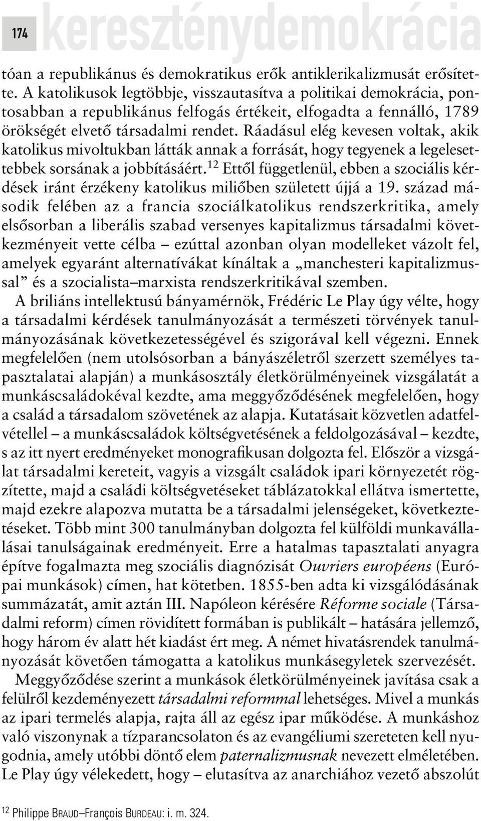 Ráadásul elég kevesen voltak, akik katolikus mivoltukban látták annak a forrását, hogy tegyenek a legelesettebbek sorsának a jobbításáért.