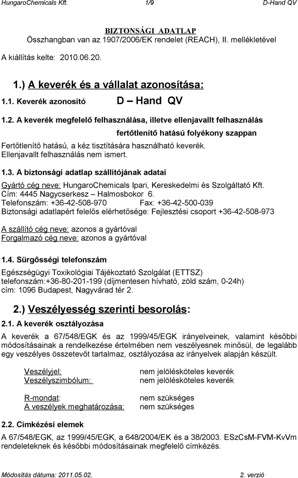 Ellenjavallt felhasználás nem ismert. 1.3. A biztonsági adatlap szállítójának adatai Gyártó cég neve: HungaroChemicals Ipari, Kereskedelmi és Szolgáltató Kft. Cím: 4445 Nagycserkesz Halmosbokor 6.