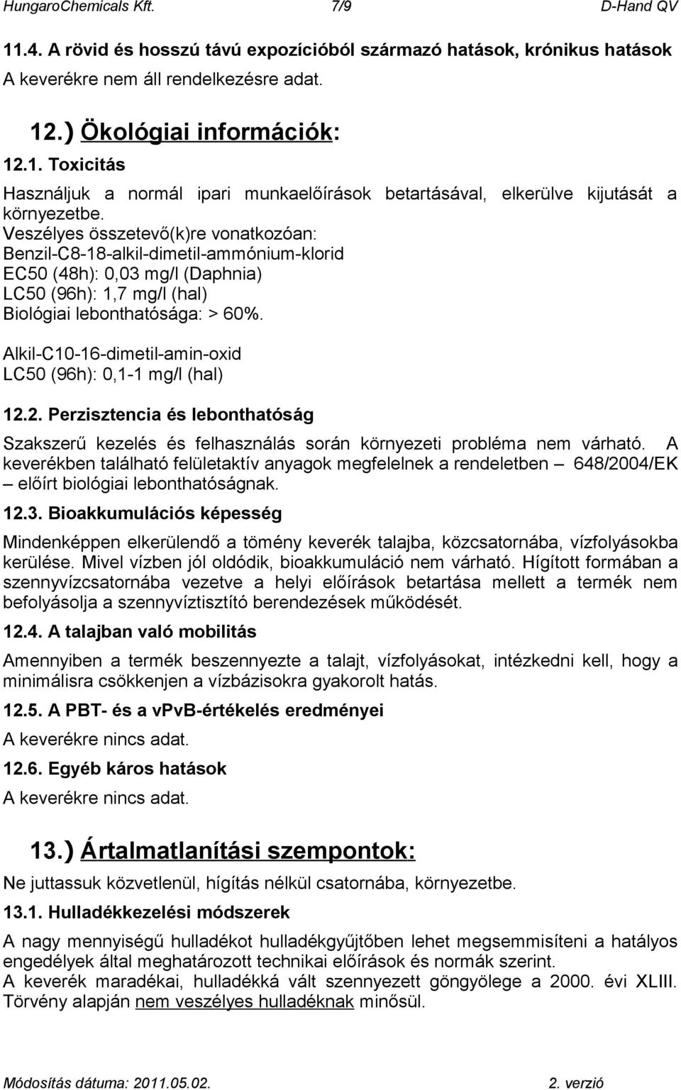 Alkil-C10-16-dimetil-amin-oxid LC50 (96h): 0,1-1 mg/l (hal) 12.2. Perzisztencia és lebonthatóság Szakszerű kezelés és felhasználás során környezeti probléma nem várható.