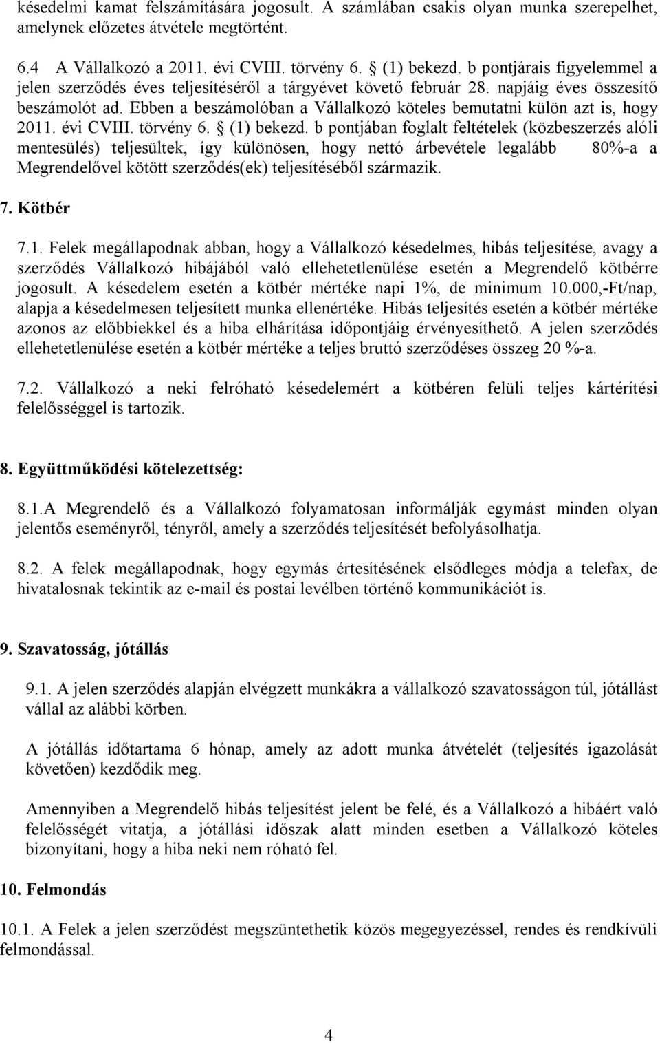 Ebben a beszámolóban a Vállalkozó köteles bemutatni külön azt is, hogy 2011. évi CVIII. törvény 6. (1) bekezd.