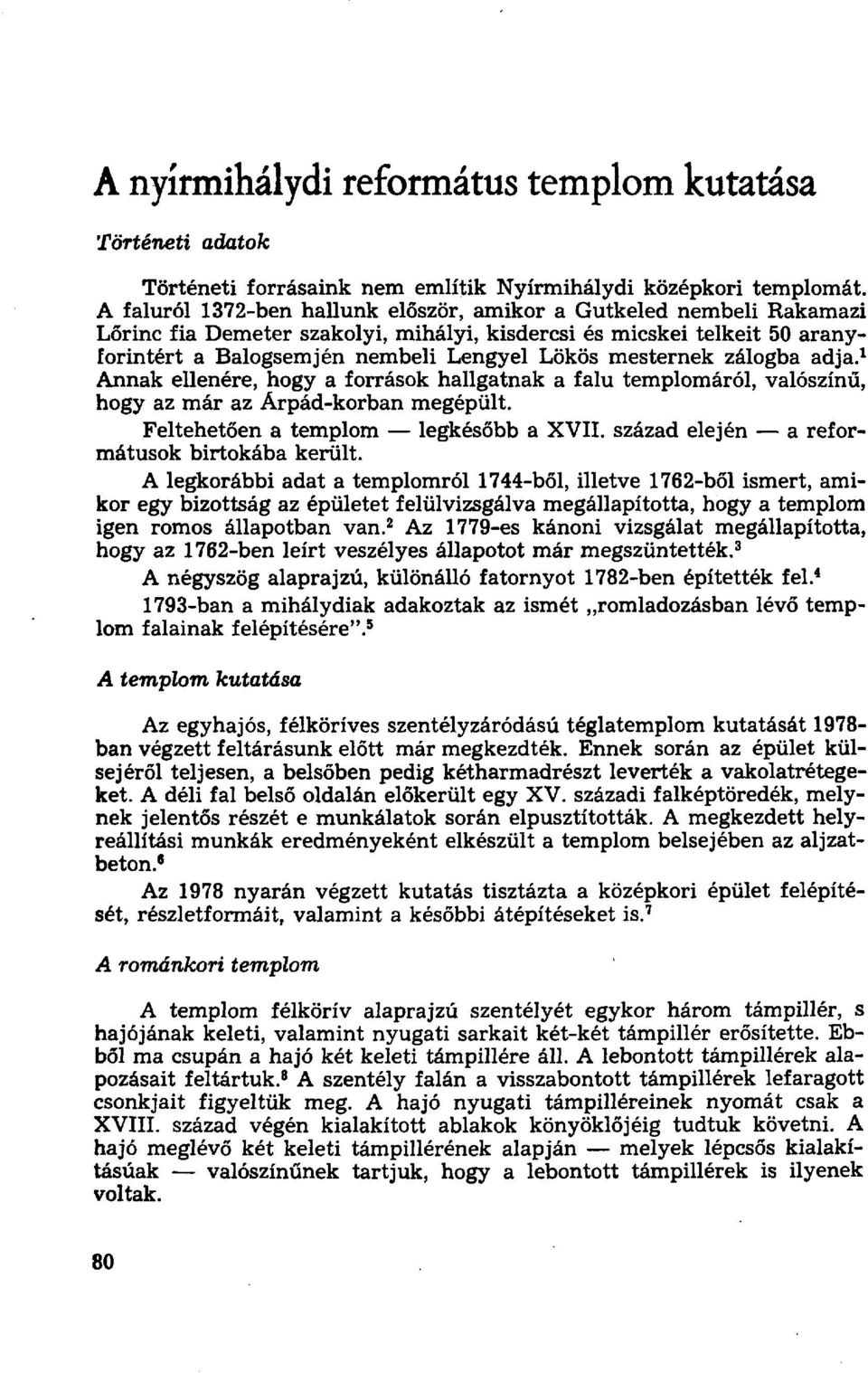 mesternek zálogba adja. 1 Annak ellenére, hogy a források hallgatnak a falu templomáról, valószínű, hogy az már az Árpád-korban megépült. Feltehetően a templom legkésőbb a XVII.