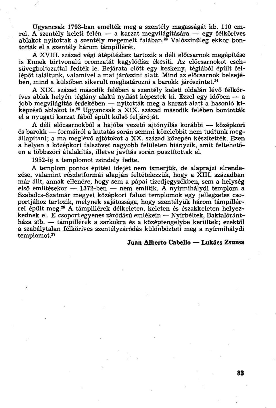 Az előcsarnokot csehsüvegboltozattal fedték le. Bejárata előtt egy keskeny, téglából épült fellépőt találtunk, valamivel a mai járószint alatt.