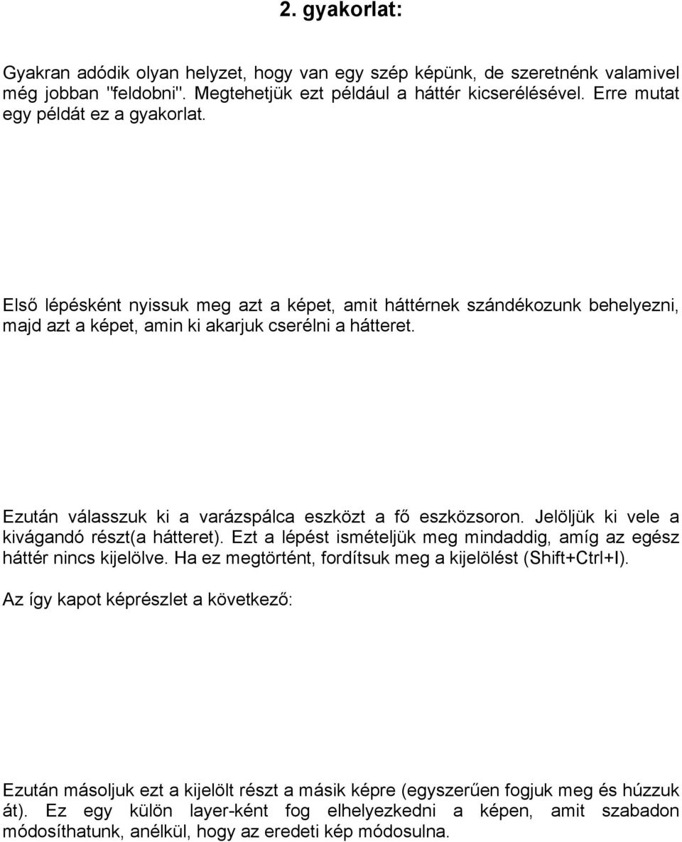 Ezután válasszuk ki a varázspálca eszközt a fő eszközsoron. Jelöljük ki vele a kivágandó részt(a hátteret). Ezt a lépést ismételjük meg mindaddig, amíg az egész háttér nincs kijelölve.