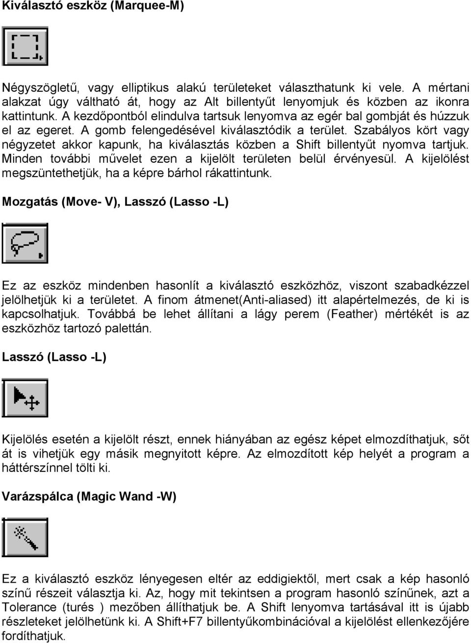 Szabályos kört vagy négyzetet akkor kapunk, ha kiválasztás közben a Shift billentyűt nyomva tartjuk. Minden további művelet ezen a kijelölt területen belül érvényesül.