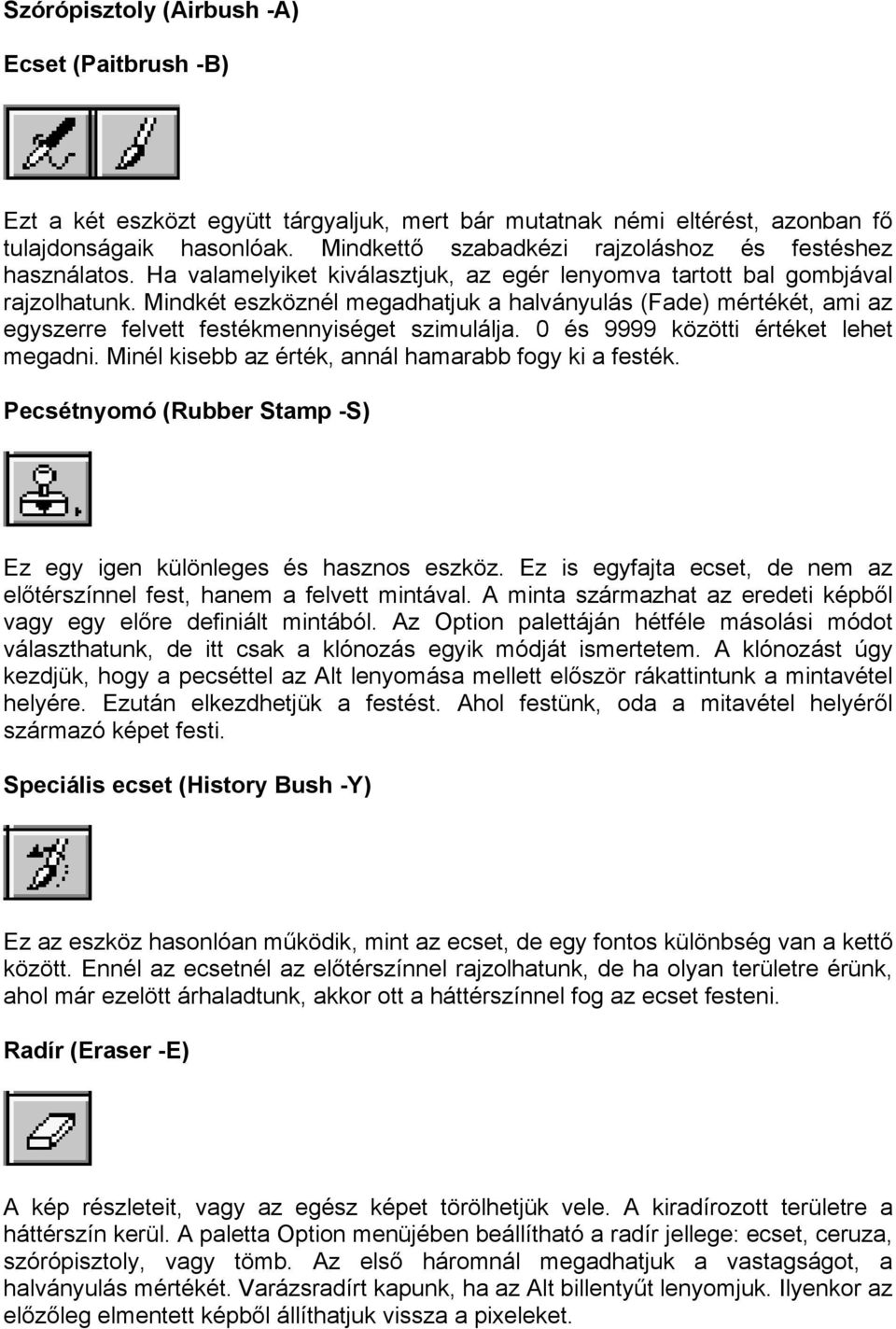 Mindkét eszköznél megadhatjuk a halványulás (Fade) mértékét, ami az egyszerre felvett festékmennyiséget szimulálja. 0 és 9999 közötti értéket lehet megadni.