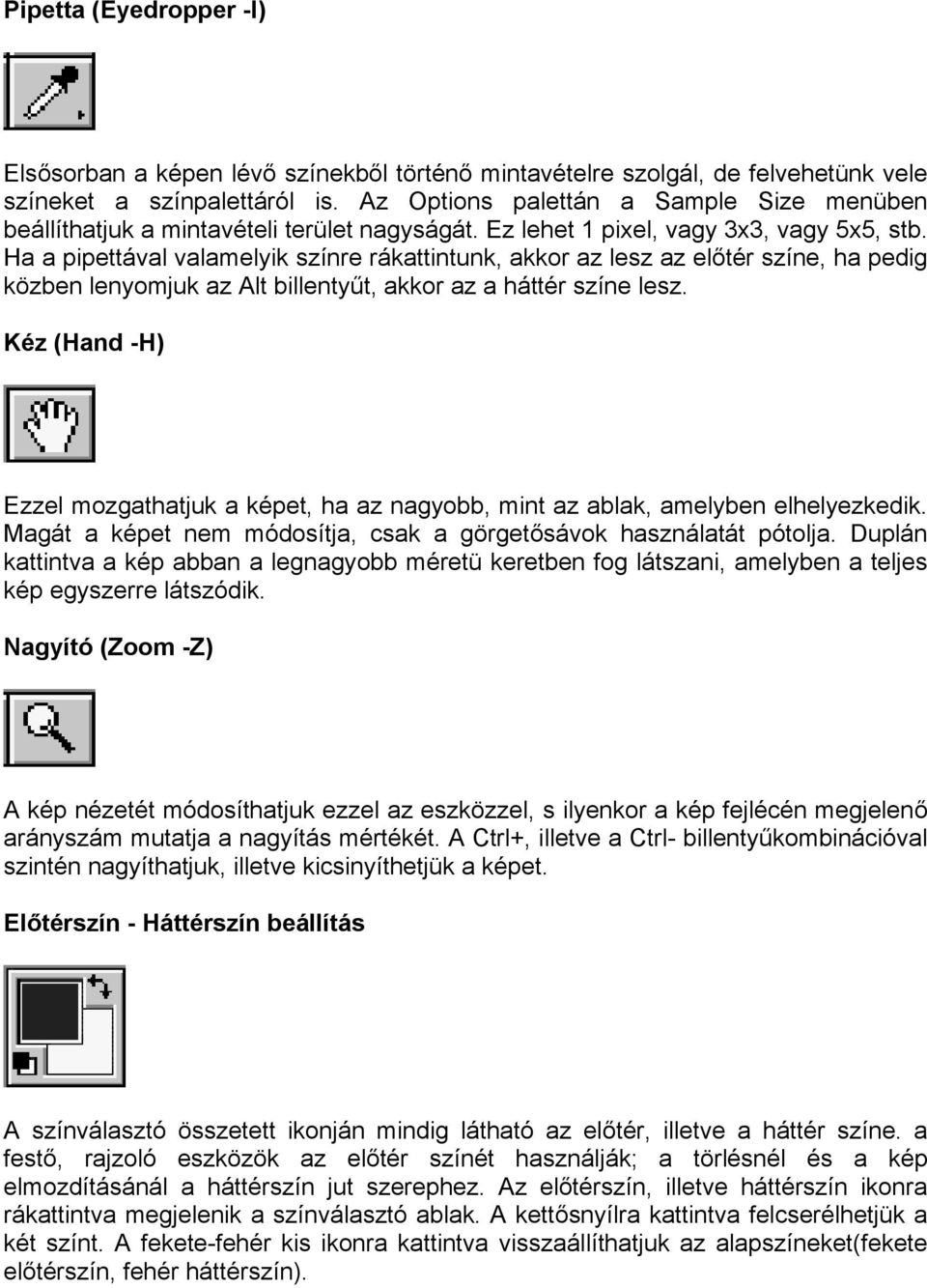 Ha a pipettával valamelyik színre rákattintunk, akkor az lesz az előtér színe, ha pedig közben lenyomjuk az Alt billentyűt, akkor az a háttér színe lesz.