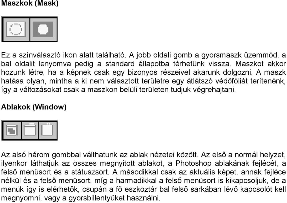 A maszk hatása olyan, mintha a ki nem választott területre egy átlátszó védőfóliát terítenénk, így a változásokat csak a maszkon belüli területen tudjuk végrehajtani.