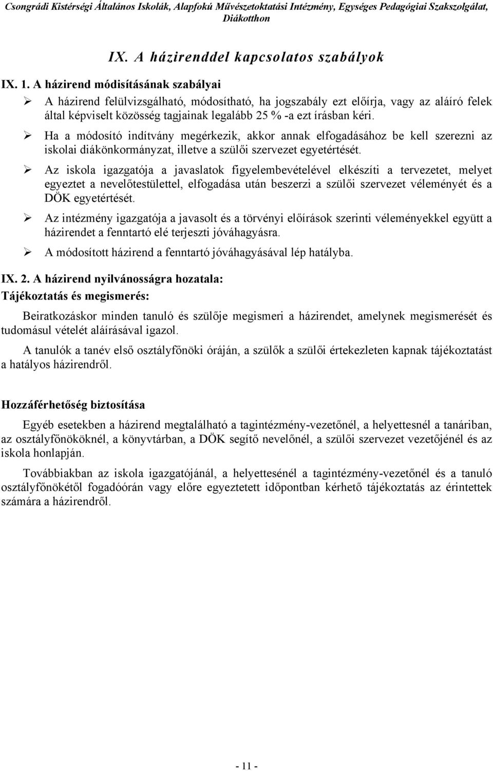 Ha a módosító indítvány megérkezik, akkor annak elfogadásához be kell szerezni az iskolai diákönkormányzat, illetve a szülői szervezet egyetértését.